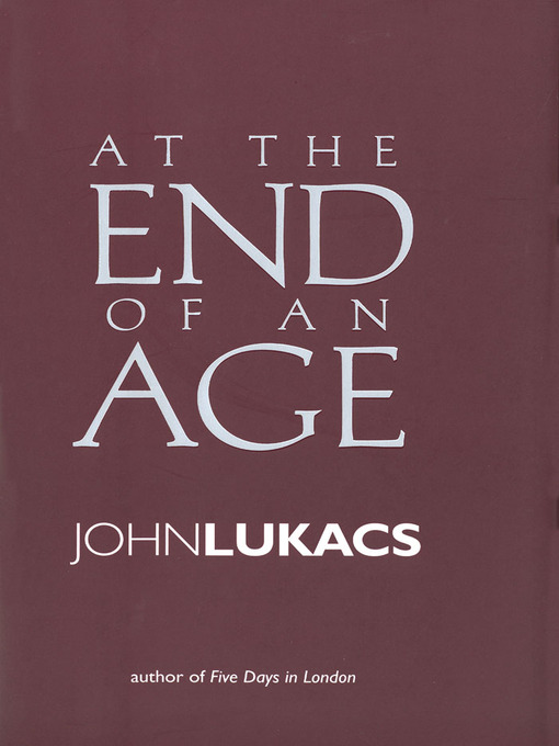 Title details for At the End of an Age by John Lukacs - Available